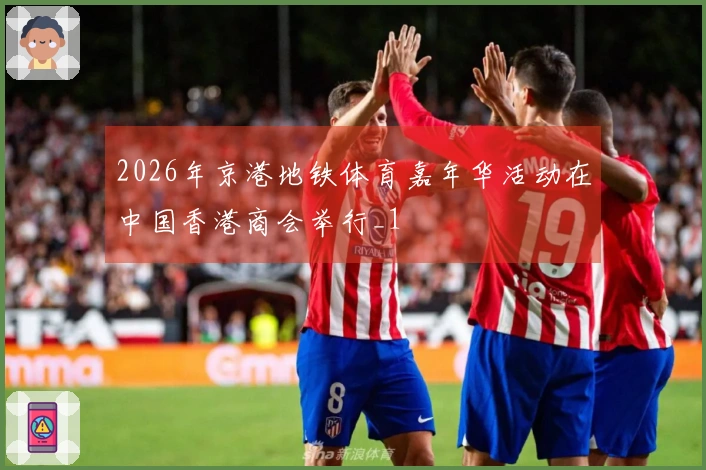2026年京港地铁体育嘉年华活动在中国香港商会举行_1
