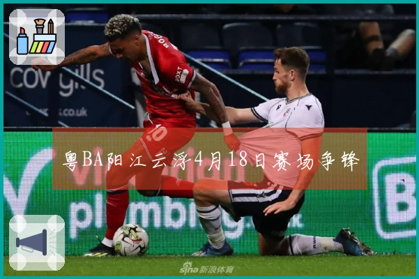 粤BA阳江云浮4月18日赛场争锋