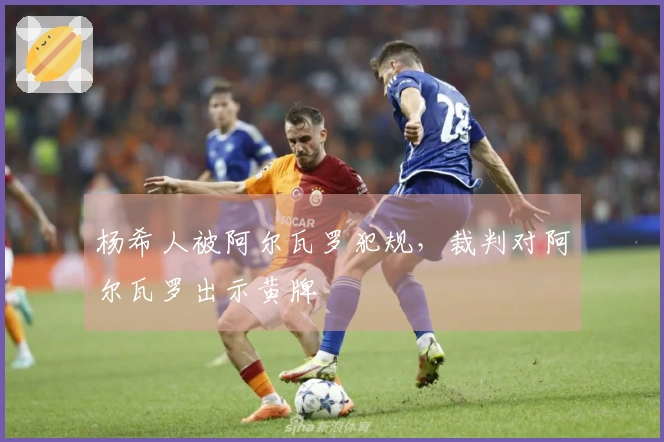 杨希人被阿尔瓦罗犯规,裁判对阿尔瓦罗出示黄牌