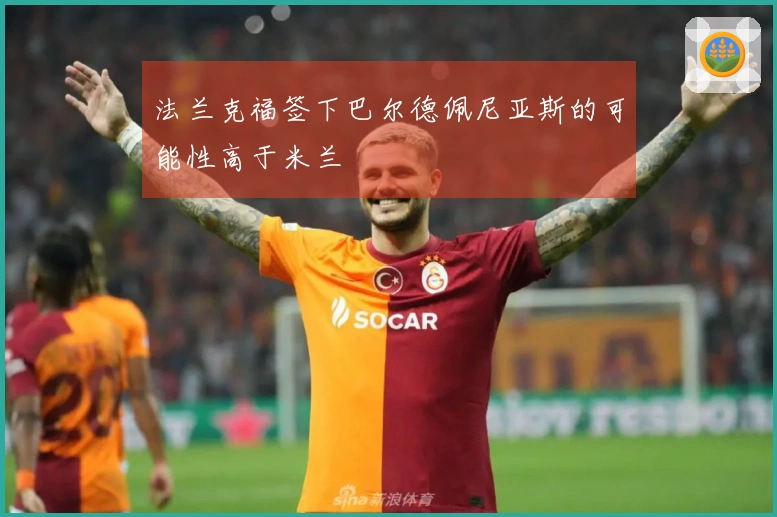 法兰克福签下巴尔德佩尼亚斯的可能性高于米兰