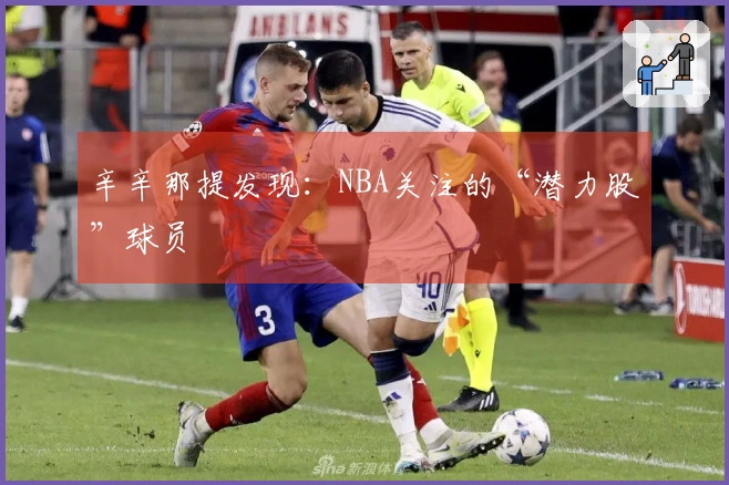 辛辛那提发现：NBA关注的“潜力股”球员